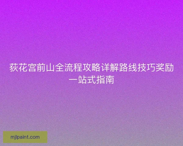 荻花宫前山全流程攻略详解路线技巧奖励一站式指南