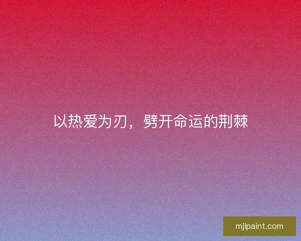 以热爱为刃，劈开命运的荆棘