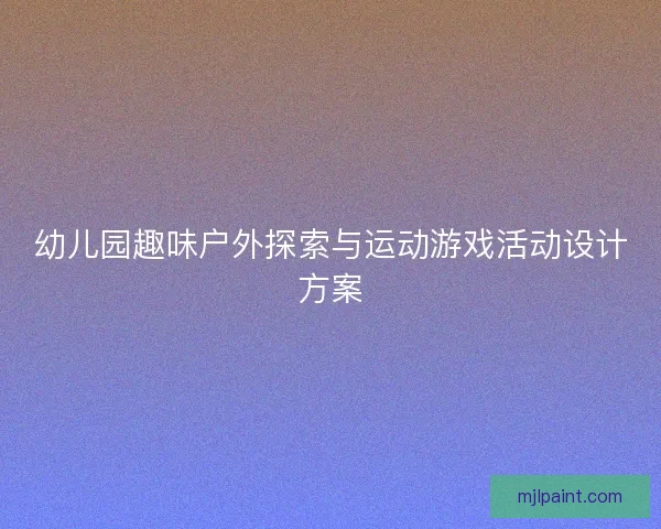 幼儿园趣味户外探索与运动游戏活动设计方案
